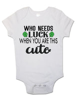 Who Needs Luck When You Are This Cute - Baby Vests Bodysuits for Boys, Girls