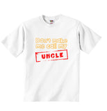 Dont Make Me Call My Uncle - Baby T-shirt
