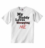 My Daddy Loves Me not Shopping - Baby T-shirts