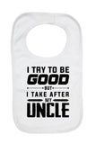 I Try To Be Good But I Take After My Uncle - Baby Bibs