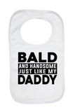 Bald And Handsome Just Like My Daddy - Baby Bibs