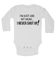 I am Just Like my Mum I Never Shut up - Long Sleeve Baby Vests