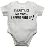 I am Just Like my Mum I Never Shut up Baby Vests Bodysuits