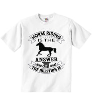 Horse Riding Is Answer Who Cares The Question - Baby T-shirts