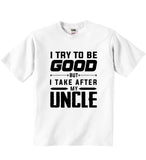I Try To Be Good But I Take After My Uncle - Baby T-shirts