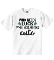 Who Needs Luck When You Are This Cute - Baby T-shirts