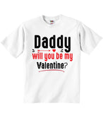 Daddy Will You Be My Valentine - Baby T-shirts