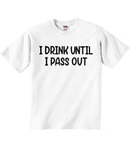 I Drink Until I Pass Out - Baby T-shirts
