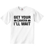 Get Your Camera I'll Wait - Baby T-shirts