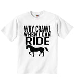 Why Crawl When I Can Ride Horses - Baby T-shirts